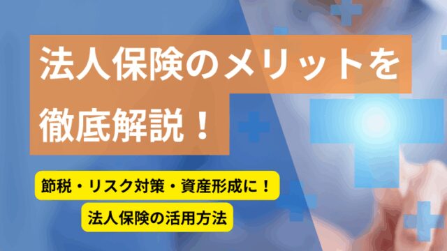 法人保険のメリットとは？経営者の気になる節税効果も解説