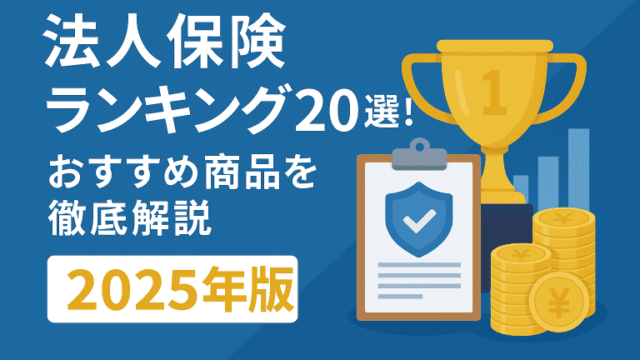 法人保険ランキング20選！おすすめ商品を徹底解説【2025年版】