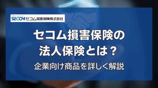 セコム損害保険の法人保険とは？企業向け商品を詳しく解説