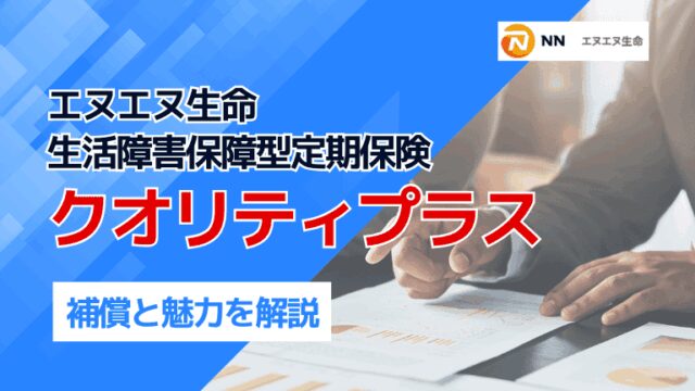 エヌエヌ生命「生活障害保障型定期保険クオリティプラス」の補償と魅力
