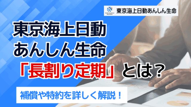 東京海上日動あんしん生命「長割り定期」の補償や特約を詳しく解説！