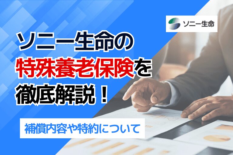 ソニー生命の特殊養老保険を徹底解説！補償内容や特約について