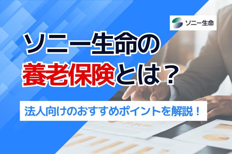 ソニー生命の養老保険とは？法人向けのおすすめポイントを解説！