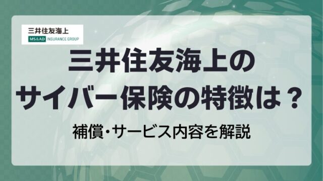 三井住友海上のサイバー保険の特徴は？補償・サービス内容を解説