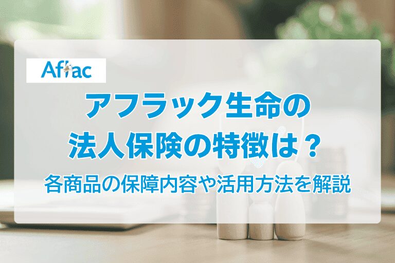アフラック生命の法人保険の特徴は?各商品の保障内容や活用方法を解説